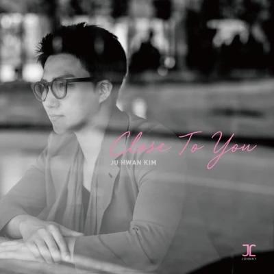 Ju Hwan Kim - CLOSE TO YOU