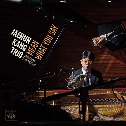JAEHUN KANG TRIO - Mean What You Say